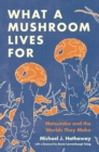 Image for What a mushroom lives for  : matsutake and the worlds they make