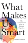 Image for What Makes Us Smart: The Computational Logic of Human Cognition