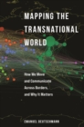Image for Mapping the Transnational World: How We Move and Communicate Across Borders, and Why It Matters