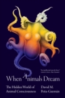 Image for When animals dream  : the hidden world of animal consciousness