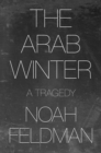Image for The Arab Winter  : a tragedy
