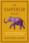 Image for The emperor and the elephant  : Christians and Muslims in the age of Charlemagne