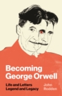 Image for Becoming George Orwell  : life and letters, legend and legacy
