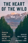Image for The Heart of the Wild : Essays on Nature, Conservation, and the Human Future
