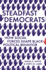 Image for Steadfast Democrats  : how social forces shape Black political behavior