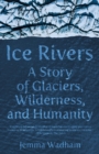 Image for Ice Rivers: A Story of Glaciers, Wilderness, and Humanity