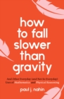 Image for How to fall slower than gravity and other everyday (and not so everyday) uses of mathematics and physical reasoning