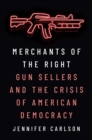 Image for Merchants of the Right: Gun Sellers and the Crisis of American Democracy