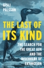 Image for The last of its kind  : the search for the great auk and the discovery of extinction