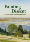 Image for Painting dissent  : art, ethics, and the American Pre-Raphaelites