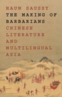 Image for The making of Barbarians  : Chinese literature and multilingual Asia