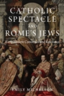 Image for Catholic spectacle and Rome&#39;s Jews  : early modern conversion and resistance