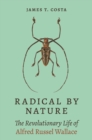 Image for Radical by nature  : the revolutionary life of Alfred Russel Wallace