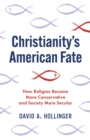 Image for Christianity&#39;s American fate  : how religion became more conservative and society more secular