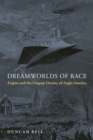 Image for Dreamworlds of race  : empire and the utopian destiny of Anglo-America