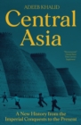 Image for Central Asia  : a new history from the Imperial conquests to the present