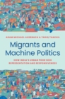 Image for Migrants and machine politics  : how India&#39;s urban poor seek representation and responsiveness