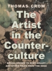 Image for The artist in the counterculture  : Bruce Conner to Mike Kelley and other tales from the edge
