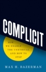 Image for Complicit  : how we enable the unethical and how to stop