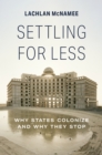 Image for Settling for less  : why states colonize and why they stop