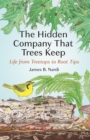 Image for The hidden company that trees keep  : life from treetops to root tips