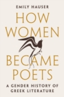 Image for How women became poets: a gender history of Greek literature