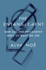 Image for The entanglement: how art and philosophy make us what we are