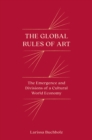 Image for The Global Rules of Art: The Emergence and Divisions of a Cultural World Economy
