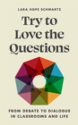 Image for Try to Love the Questions: From Debate to Dialogue in Classrooms and Life