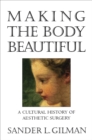 Image for Making the body beautiful: a cultural history of aesthetic surgery