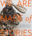 Image for We are made of stories  : self-taught artists in the Robson family collection