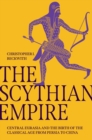 Image for The Scythian empire  : Central Eurasia and the birth of the classical age from Persia to China