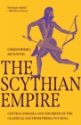Image for The Scythian Empire : Central Eurasia and the Birth of the Classical Age from Persia to China