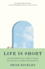 Image for Life is short  : an appropriately brief guide to making it more meaningful