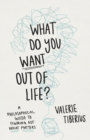 Image for What do you want out of life?  : a philosophical guide to figuring out what matters