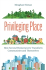 Image for Privileging Place : How Second Homeowners Transform Communities and Themselves