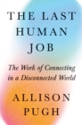 Image for The Last Human Job : The Work of Connecting in a Disconnected World