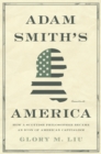 Image for Adam Smith&#39;s America: how a Scottish philosopher became an icon of American capitalism