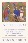 Image for No return  : Jews, Christian usurers, and the spread of mass expulsion in medieval Europe