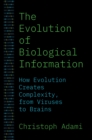 Image for The evolution of biological information  : how evolution creates complexity, from viruses to brains