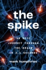 Image for The spike  : an epic journey through the brain in 2.1 seconds
