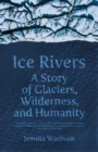 Image for Ice Rivers : A Story of Glaciers, Wilderness, and Humanity
