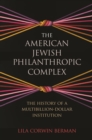 Image for The American Jewish philanthropic complex  : the history of a multibillion-dollar institution