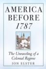 Image for America before 1787  : the unraveling of a colonial regime