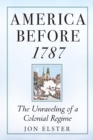 Image for America before 1787: the unraveling of a colonial regime