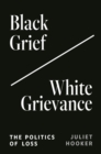 Image for Black grief/white grievance: the politics of loss
