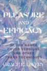 Image for Pleasure and efficacy  : of pen names, cover versions, and other trans techniques