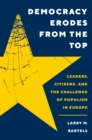 Image for Democracy erodes from the top  : leaders, citizens, and the challenges of populism in Europe