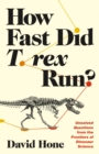 Image for How Fast Did T. rex Run? : Unsolved Questions from the Frontiers of Dinosaur Science