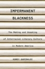 Image for Impermanent Blackness: The Making and Unmaking of Interracial Literary Culture in Modern America